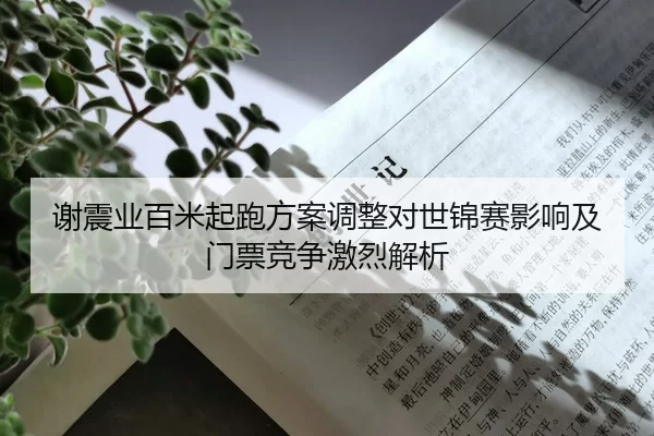 谢震业百米起跑方案调整对世锦赛影响及门票竞争激烈解析