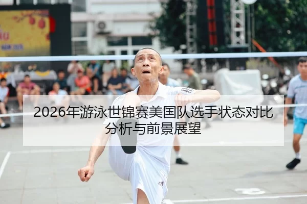 2026年游泳世锦赛美国队选手状态对比分析与前景展望 | HTH Sports