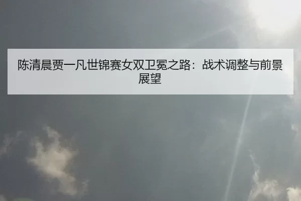 chen-qing-chen-jia-yi-fan-shi-jin-sai-nv-shuang-wei-mian-zhi-lu-zhan-shu-tiao-zheng-yu-qian-jing-zhan-wang-2-927.jpg